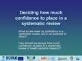 Deciding how much confidence to place in a systematic review What do we mean by confidence in a systematic review and in an estimate of effect? How should.