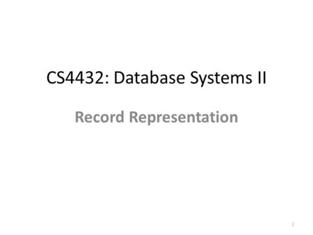 CS4432: Database Systems II Record Representation 1.