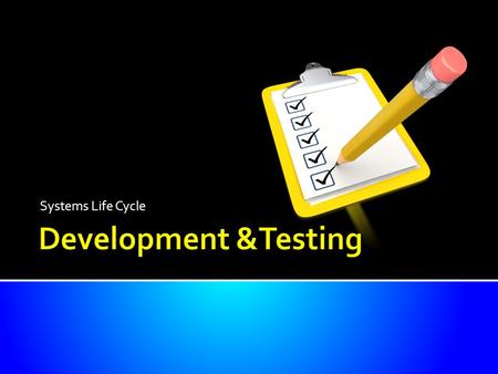 Systems Life Cycle. Know the elements of the system that are created Understand the need for thorough testing Be able to describe the different tests.