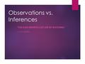 Observations vs. Inferences “YOU CAN OBSERVE A LOT JUST BY WATCHING.” -YOGI BERRA.