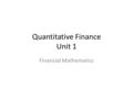 Quantitative Finance Unit 1 Financial Mathematics.