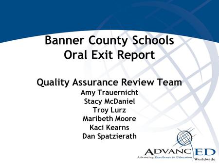Banner County Schools Oral Exit Report Quality Assurance Review Team Amy Trauernicht Stacy McDaniel Troy Lurz Maribeth Moore Kaci Kearns Dan Spatzierath.