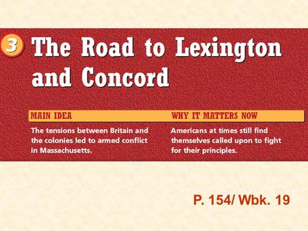 P. 154/ Wbk. 19. Chapter 6 Section 3 Road to Lexington & Concord P. 19/ P. 154 A.Sequencing Events As you read this section, answer the questions about.