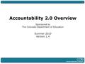 Accountability 2.0 Overview Sponsored by The Colorado Department of Education Summer 2010 Version 1.4.