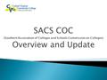 SACS COC (Southern Association of Colleges and Schools Commission on Colleges) Overview and Update.