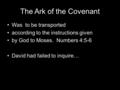 The Ark of the Covenant Was to be transported according to the instructions given by God to Moses. Numbers 4:5-6 David had failed to inquire…