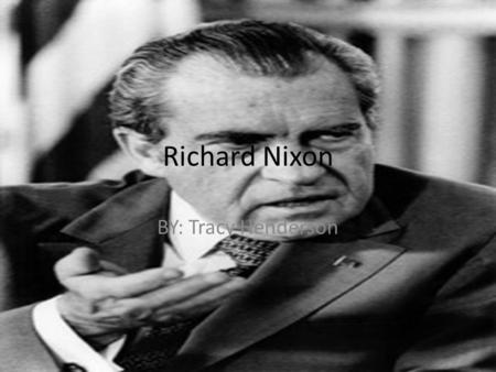 Richard Nixon BY: Tracy Henderson. Facts 1. On 15 August 1971, Richard Nixon severed the dollar’s link to gold and destroyed Bretton Woods, the world’s.