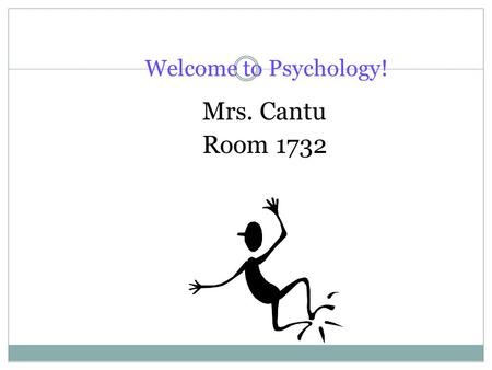 Welcome to Psychology! Mrs. Cantu Room 1732. What is “Psychology”? Psychology is the scientific study of behavior and mental processes of animals and.