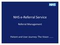 NHS e-Referral Service Referral Management Patient and User Journey: The Vision …….
