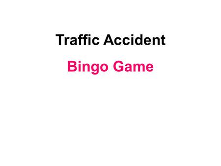Traffic Accident Bingo Game. 1.My pet bird died yesterday. I am feeling very. unhappy.