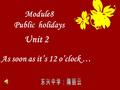 Module8 Public holidays As soon as it’s 12 o’clock … Unit 2.
