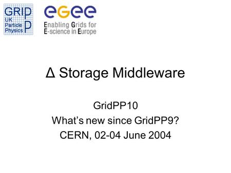Δ Storage Middleware GridPP10 What’s new since GridPP9? CERN, 02-04 June 2004.