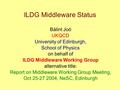 ILDG Middleware Status Bálint Joó UKQCD University of Edinburgh, School of Physics on behalf of ILDG Middleware Working Group alternative title: Report.