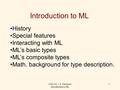 CSE 341 -- S. Tanimoto Introduction to ML 1 Introduction to ML History Special features Interacting with ML ML’s basic types ML’s composite types Math.