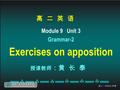 高 二 英 语 Module 9 Unit 3 Grammar-2 Exercises on apposition 授课教师 ：黄 长 泰.