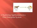  Exploring Agribusiness in a Free Enterprise System.