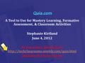A Tool to Use for Mastery Learning, Formative Assessment, & Classroom Activities Stephanie Kirtland June 4, 2012 As you arrive, please go to