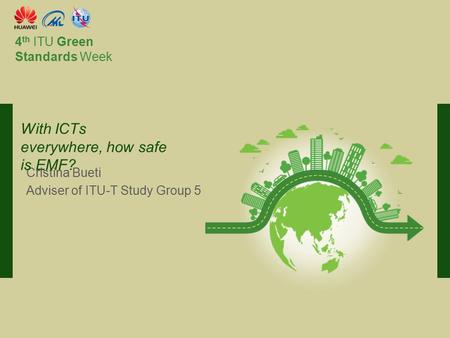 International Telecommunication Union Committed to connecting the world 4 th ITU Green Standards Week Cristina Bueti Adviser of ITU-T Study Group 5 With.