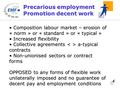 11 Precarious employment Promotion decent work Composition labour market – erosion of « norm » or « standard » or « typical » Composition labour market.
