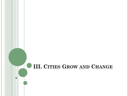 III. C ITIES G ROW AND C HANGE. A. R APID G ROWTH OF C ITIES 1. Urbanization -the rapid growth of city populations- a. 1860– only 1 in 5 people lived.