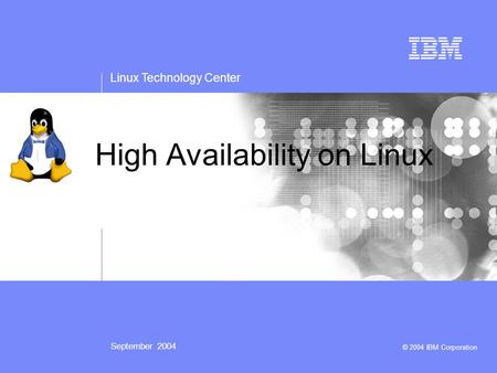 Linux Technology Center September 2004 © 2004 IBM Corporation High Availability on Linux.