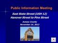 East State Street (USH 12) Hanover Street to Pine Street Juneau County November 14, 2013 Public Information Meeting.