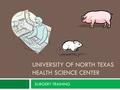 UNIVERSITY OF NORTH TEXAS HEALTH SCIENCE CENTER SURGERY TRAINING.