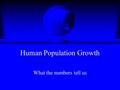 Human Population Growth What the numbers tell us.