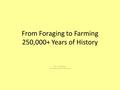 From Foraging to Farming 250,000+ Years of History Mrs. Priscilla Zenn This Fleeting World (reference)