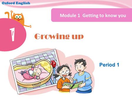 Oxford English Period 1 Growing up 1 Module 1 Getting to know you 1.