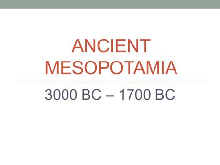 ANCIENT MESOPOTAMIA 3000 BC – 1700 BC. The Fertile Crescent The Fertile Crescent is in the modern day Middle East. It includes Kuwait, Iraq, and Syria.