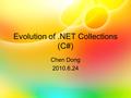 Evolution of.NET Collections (C#) Chen Dong 2010.6.24.