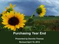 1 Purchasing Year End Presented by Donnita Thomas Revised April 19, 2012.