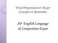 Final Preparation & Major Concepts to Remember AP English Language & Composition Exam.