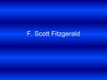 F. Scott Fitzgerald. Early life Born Sept. 24, 1896 as Francis Scott Key Fitzgerald in Minnesota Cousin of Francis Scott Key-writer of the National Anthem.