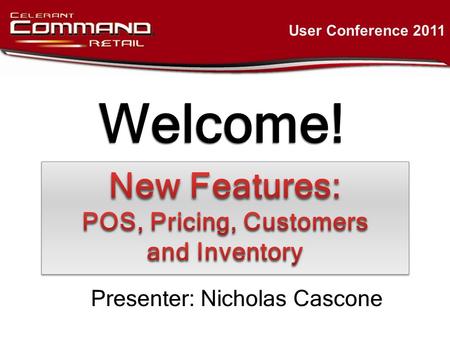 Welcome! User Conference 2011 Presenter: Nicholas Cascone.