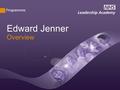 Programmes Overview Edward Jenner. Enrolments 10,244 Completed 174 6/1/2014.