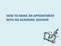 HOW TO MAKE AN APPOINTMENT WITH AN ACADEMIC ADVISOR.