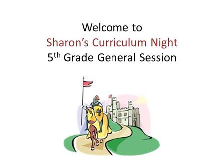 Welcome to Sharon’s Curriculum Night 5 th Grade General Session.