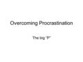 Overcoming Procrastination The big “P”. Who procrastinates 90% of college students procrastinate 25% are chronic procrastinators.