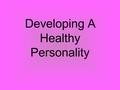 Developing A Healthy Personality. To belong is to feel a part of the group, to feel accepted, to feel safe & secure. But many children, teenagers, & even.