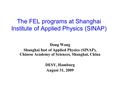 The FEL programs at Shanghai Institute of Applied Physics (SINAP) Dong Wang Shanghai Inst of Applied Physics (SINAP), Chinese Academy of Sciences, Shanghai,