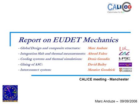 Marc Anduze – 09/09/2008 Report on EUDET Mechanics - Global Design and composite structures: Marc Anduze - Integration Slab and thermal measurements: Aboud.