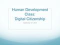 Human Development Class: Digital Citizenship September 27, 2013.