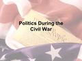 Politics During the Civil War. What you need to know CSA – British relations Trent Affair Emancipation Proclamation Suspension of habeas corpus Conscription.