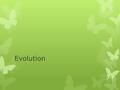 Evolution. Evolution:  change over time; the process by which modern organisms have descended from ancient organisms.