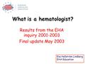 What is a hematologist? Results from the EHA inquiry 2001-2003 Final update May 2003 Eva Hellström Lindberg EHA Education.