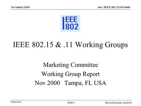 Doc.: IEEE 802.15-00/344r0 Submission November 2000 Bruce Kraemer, IntersilSlide 1 IEEE 802.15 &.11 Working Groups Marketing Committee Working Group Report.