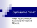 Organization Strand Illinois ASCD Curriculum Leadership Development Network.