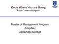Know Where You are Going Root Cause Analysis Master of Management Program AdaptNet Cambridge College.